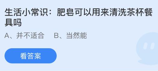 肥皂可以用来清洗茶杯餐具吗？蚂蚁庄园今日答案最新6.6