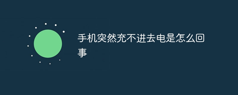 手机突然充不进去电是怎么回事